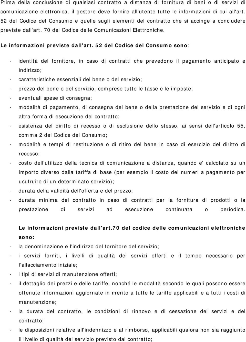 52 del Codice del Consumo sono: - identità del fornitore, in caso di contratti che prevedono il pagamento anticipato e indirizzo; - caratteristiche essenziali del bene o del servizio; - prezzo del