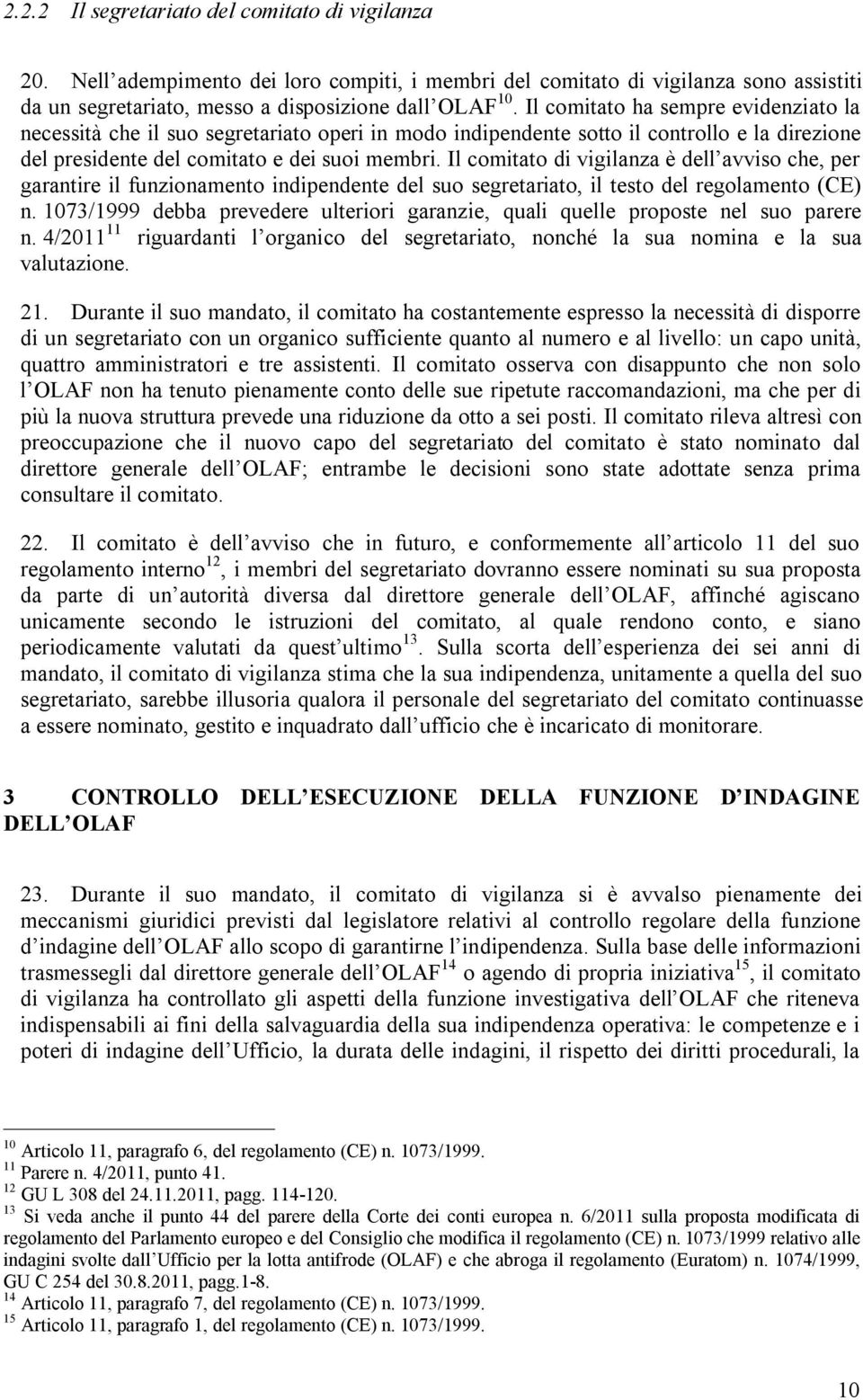 Il comitato di vigilanza è dell avviso che, per garantire il funzionamento indipendente del suo segretariato, il testo del regolamento (CE) n.