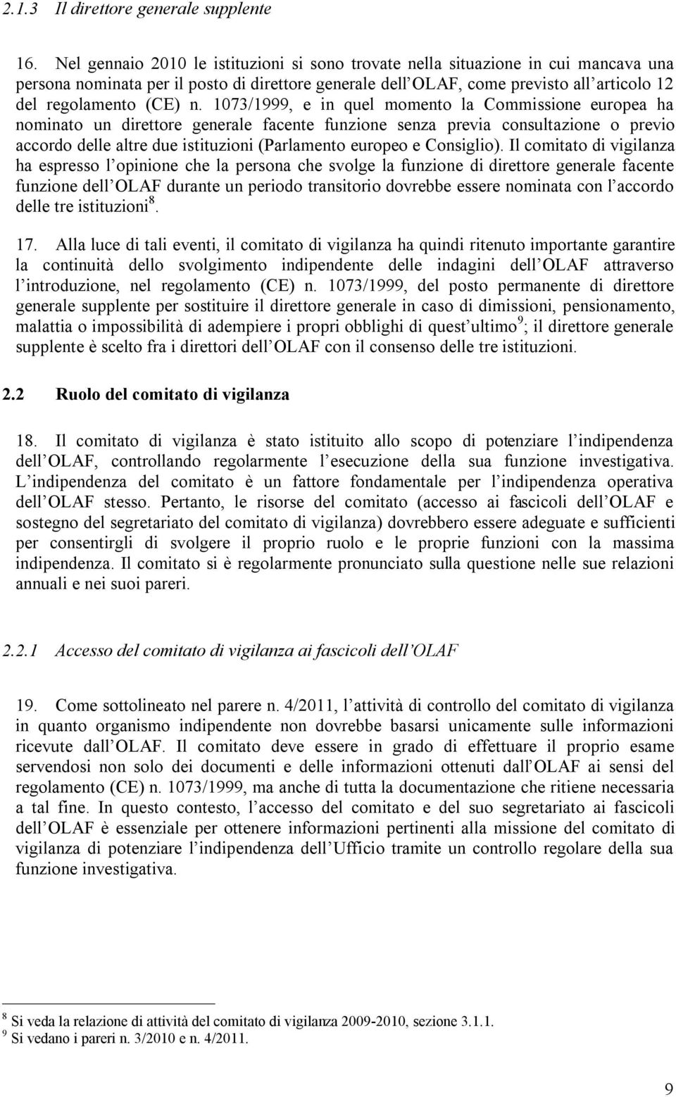 1073/1999, e in quel momento la Commissione europea ha nominato un direttore generale facente funzione senza previa consultazione o previo accordo delle altre due istituzioni (Parlamento europeo e