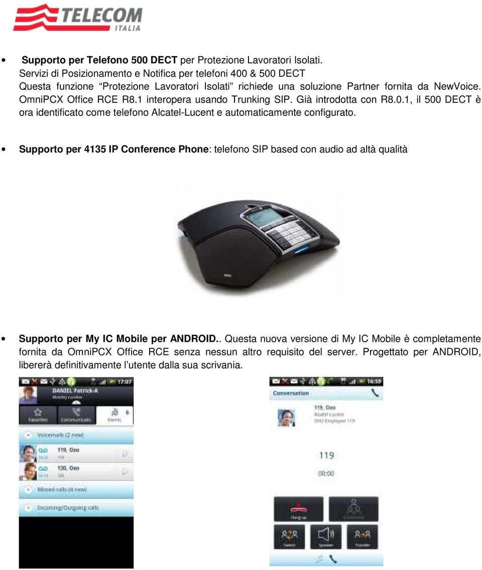 OmniPCX Office RCE R8.1 interopera usando Trunking SIP. Già introdotta con R8.0.1, il 500 DECT è ora identificato come telefono Alcatel-Lucent e automaticamente configurato.