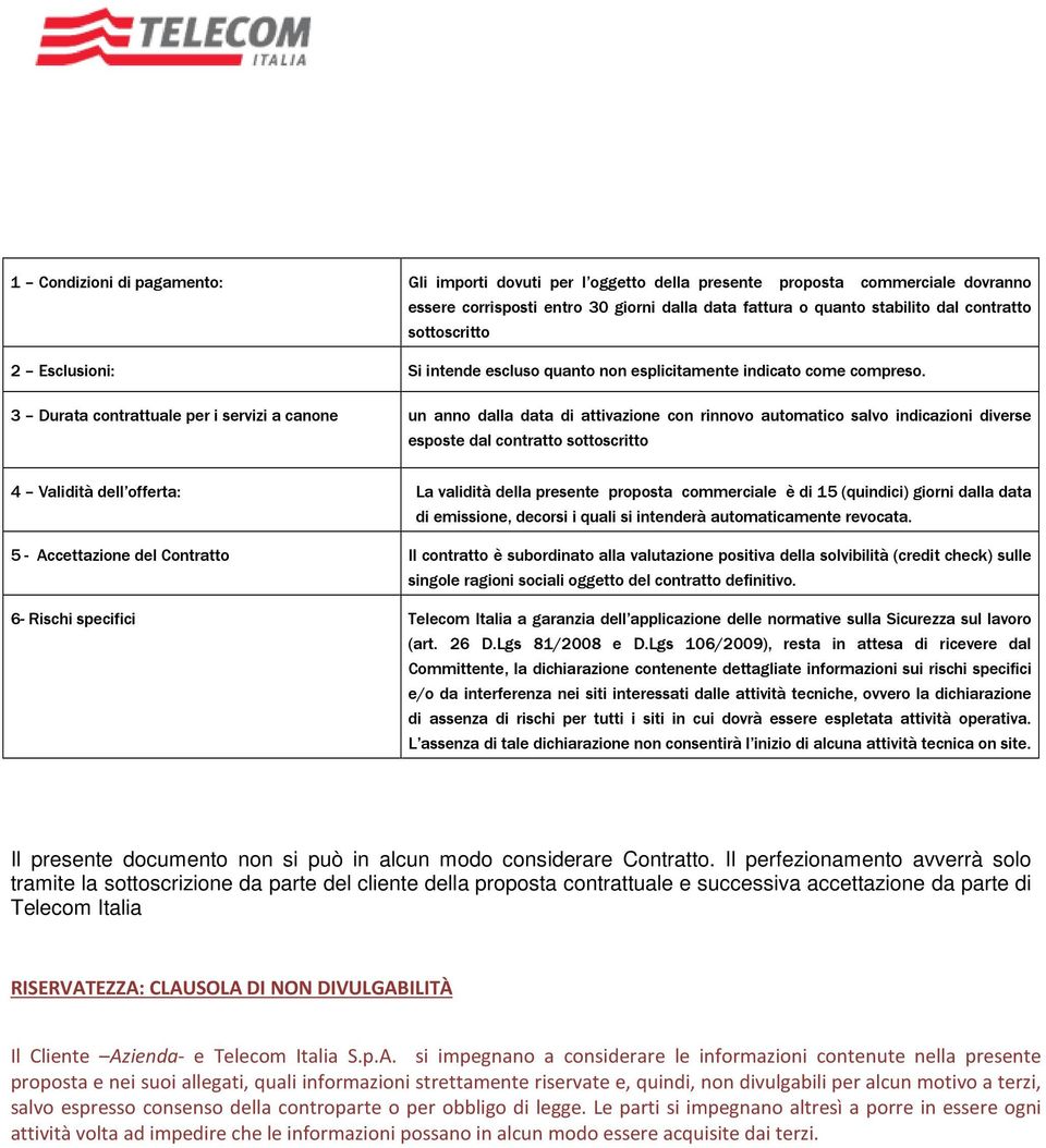 3 Durata contrattuale per i servizi a canone un anno dalla data di attivazione con rinnovo automatico salvo indicazioni diverse esposte dal contratto sottoscritto 4 Validità dell offerta: La validità