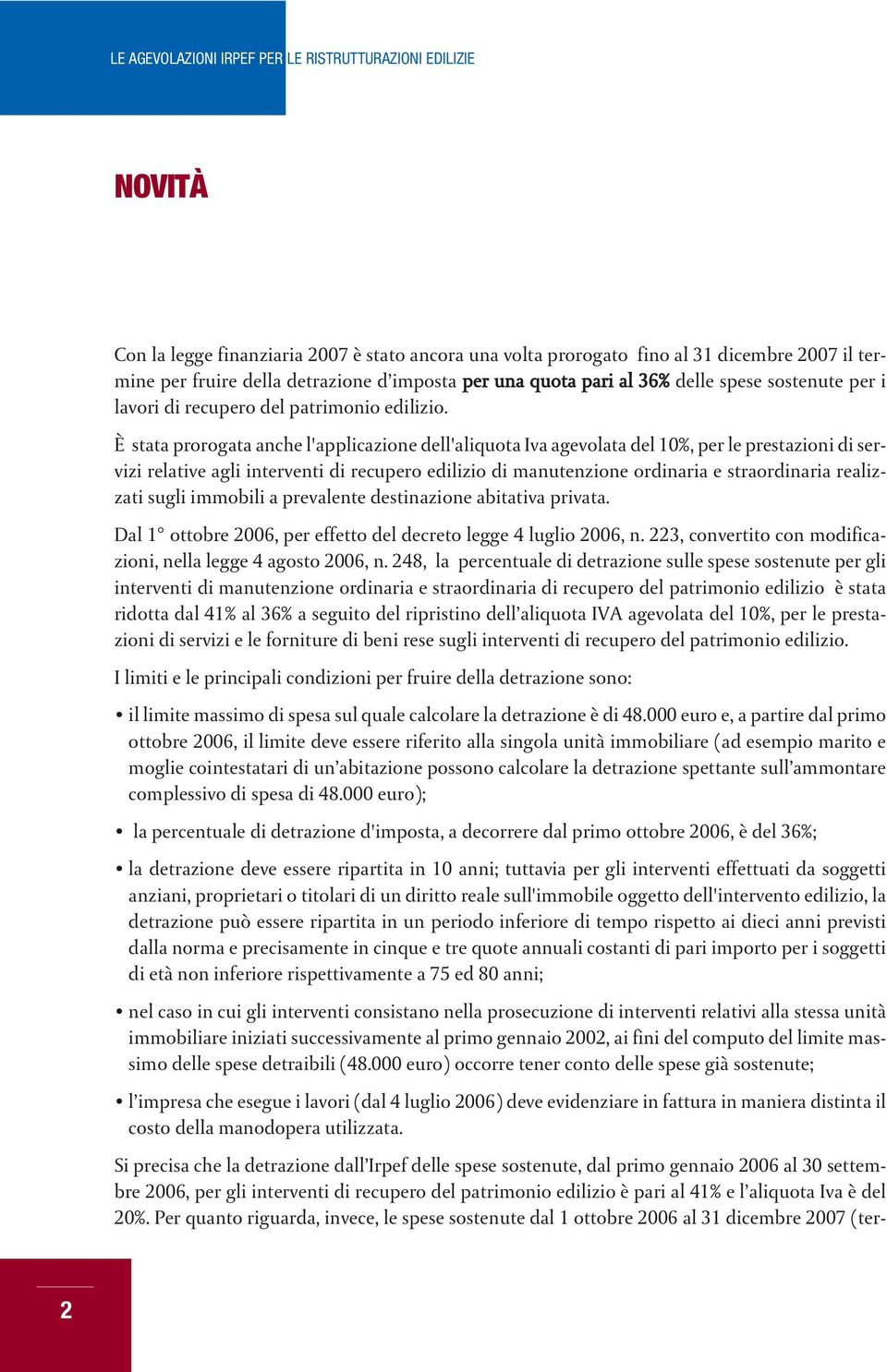 È stata prorogata anche l'applicazione dell'aliquota Iva agevolata del 10%, per le prestazioni di servizi relative agli interventi di recupero edilizio di manutenzione ordinaria e straordinaria