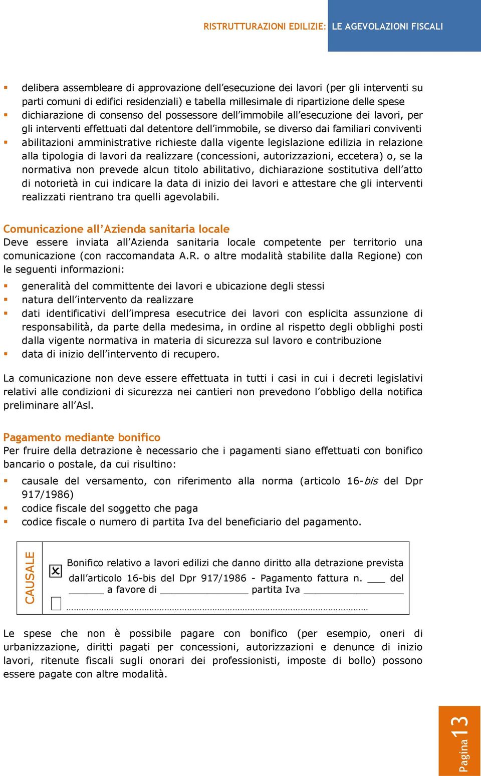 dalla vigente legislazione edilizia in relazione alla tipologia di lavori da realizzare (concessioni, autorizzazioni, eccetera) o, se la normativa non prevede alcun titolo abilitativo, dichiarazione