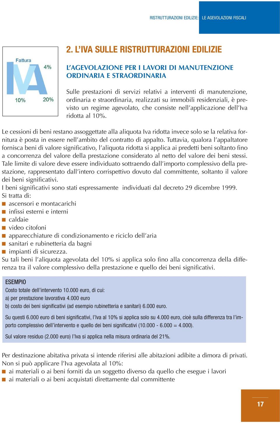 Le cessioni di beni restano assoggettate alla aliquota Iva ridotta invece solo se la relativa fornitura è posta in essere nell ambito del contratto di appalto.