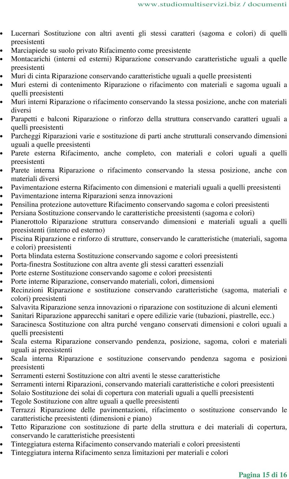 a quelli Muri interni Riparazione o rifacimento conservando la stessa posizione, anche con materiali diversi Parapetti e balconi Riparazione o rinforzo della struttura conservando caratteri uguali a