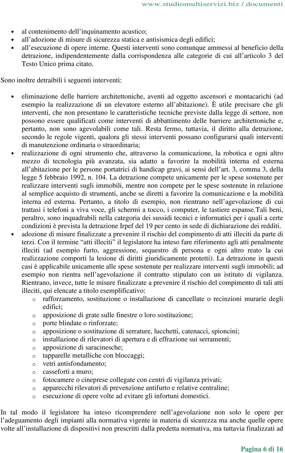 Sono inoltre detraibili i seguenti interventi: eliminazione delle barriere architettoniche, aventi ad oggetto ascensori e montacarichi (ad esempio la realizzazione di un elevatore esterno all