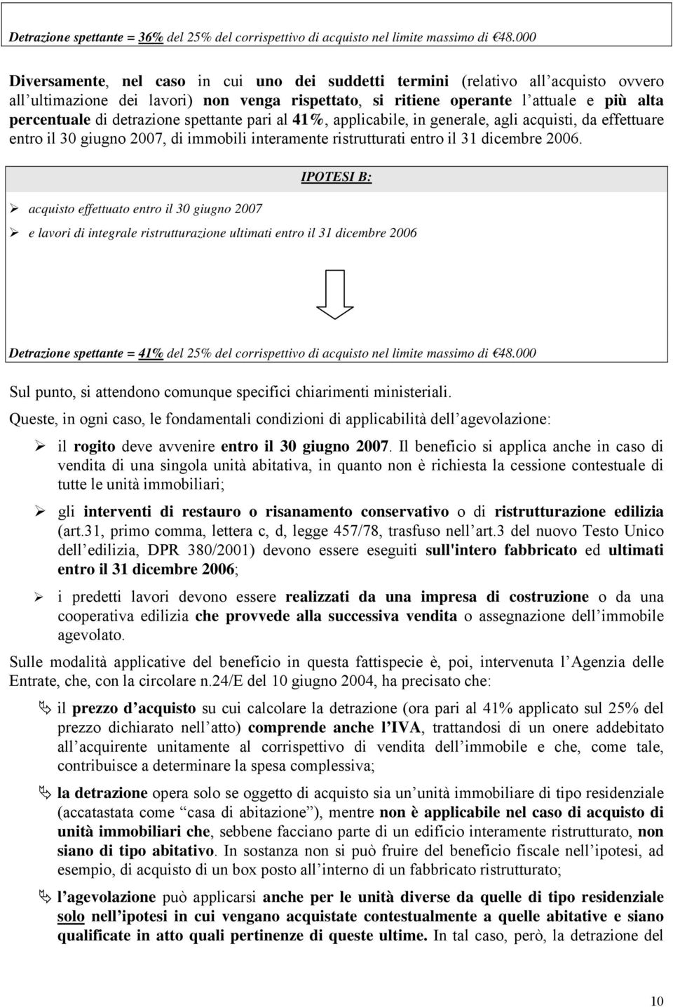 detrazione spettante pari al 41%, applicabile, in generale, agli acquisti, da effettuare entro il 30 giugno 2007, di immobili interamente ristrutturati entro il 31 dicembre 2006.