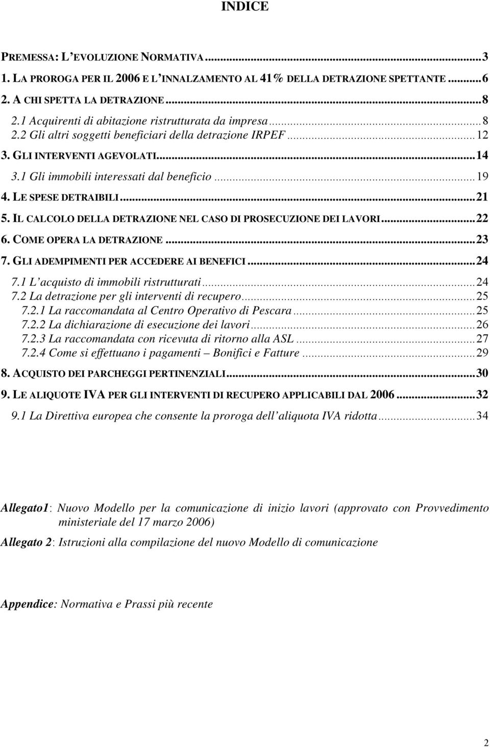 LE SPESE DETRAIBILI...21 5. IL CALCOLO DELLA DETRAZIONE NEL CASO DI PROSECUZIONE DEI LAVORI...22 6. COME OPERA LA DETRAZIONE...23 7. GLI ADEMPIMENTI PER ACCEDERE AI BENEFICI...24 7.