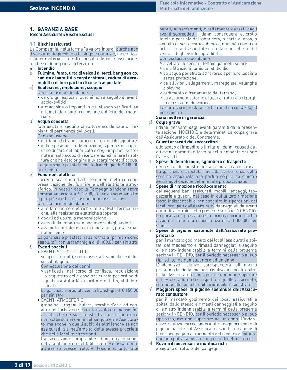 proprietà di terzi, da: a) Incendio b) Fulmine, fumo, urto di veicoli di terzi, bang sonico, caduta di satelliti o corpi orbitanti, caduta di aeromobili o di loro parti o di cose trasportate c)