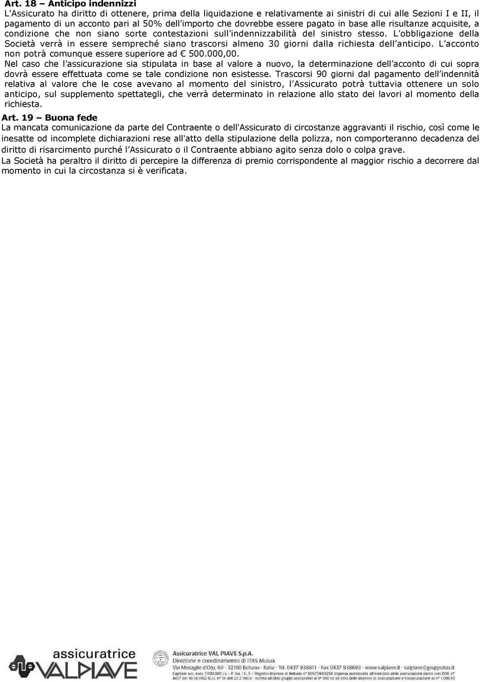 L obbligazione della Società verrà in essere sempreché siano trascorsi almeno 30 giorni dalla richiesta dell anticipo. L acconto non potrà comunque essere superiore ad 500.000,00.