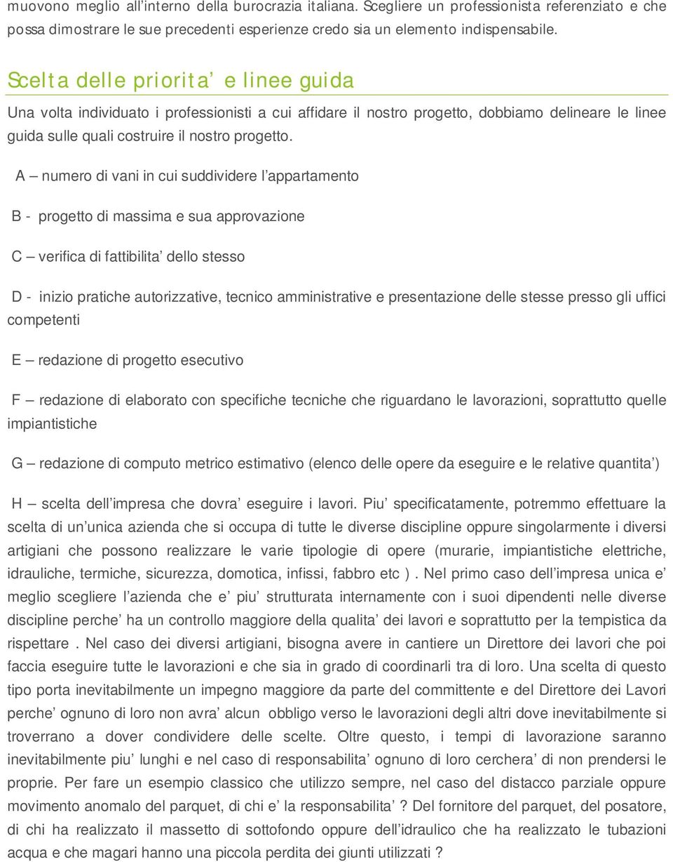 A numero di vani in cui suddividere l appartamento B - progetto di massima e sua approvazione C verifica di fattibilita dello stesso D - inizio pratiche autorizzative, tecnico amministrative e