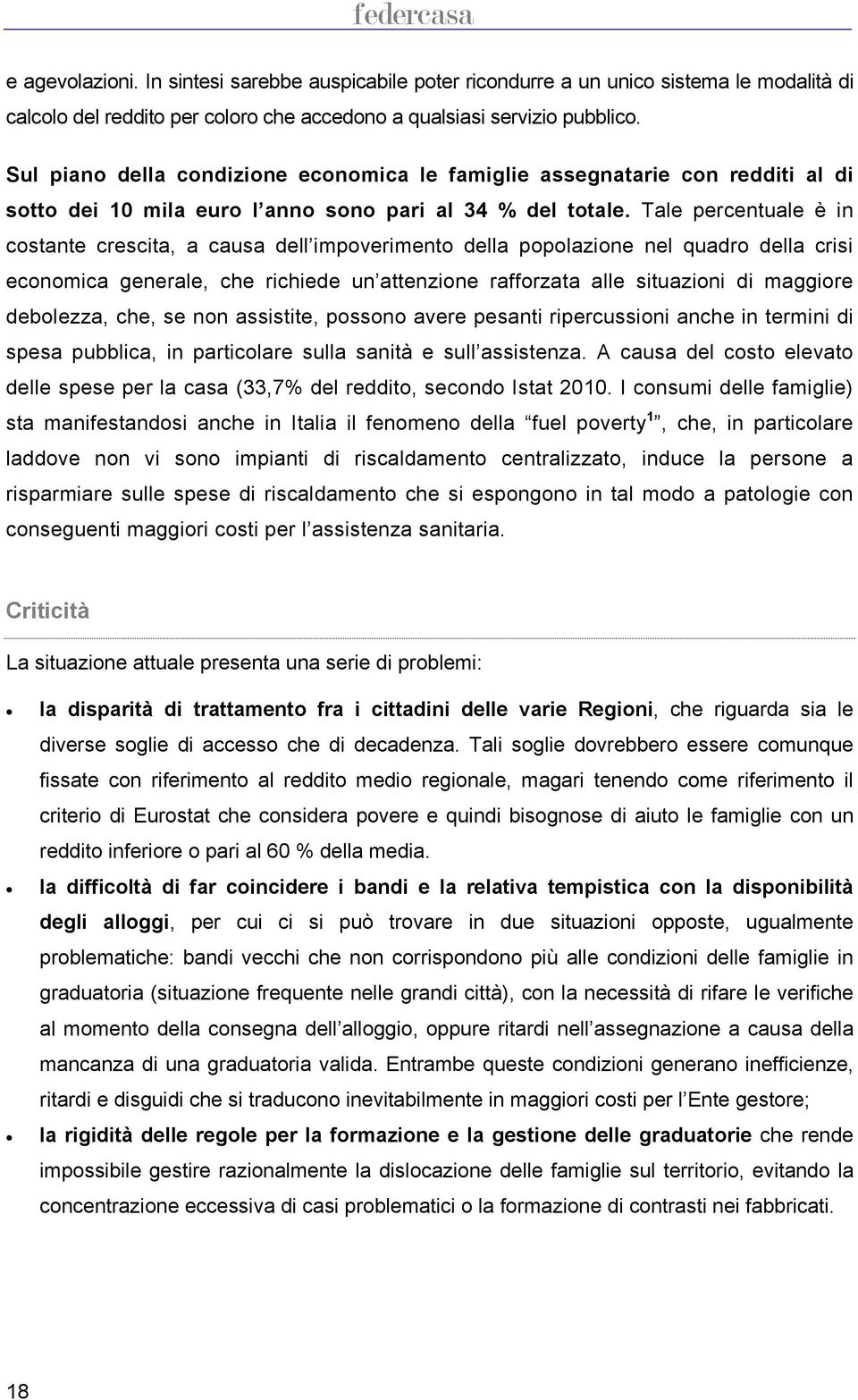 Tale percentuale è in costante crescita, a causa dell impoverimento della popolazione nel quadro della crisi economica generale, che richiede un attenzione rafforzata alle situazioni di maggiore