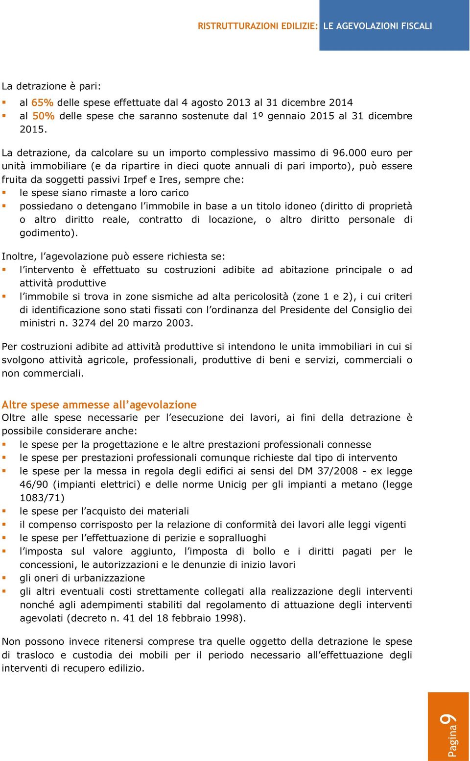 000 euro per unità immobiliare (e da ripartire in dieci quote annuali di pari importo), può essere fruita da soggetti passivi Irpef e Ires, sempre che: le spese siano rimaste a loro carico possiedano