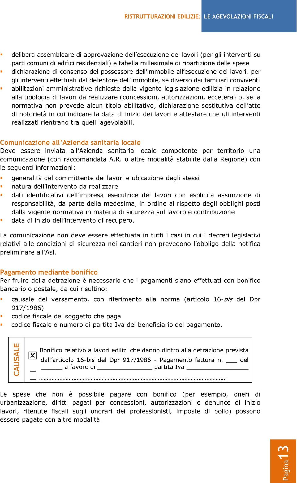 dalla vigente legislazione edilizia in relazione alla tipologia di lavori da realizzare (concessioni, autorizzazioni, eccetera) o, se la normativa non prevede alcun titolo abilitativo, dichiarazione