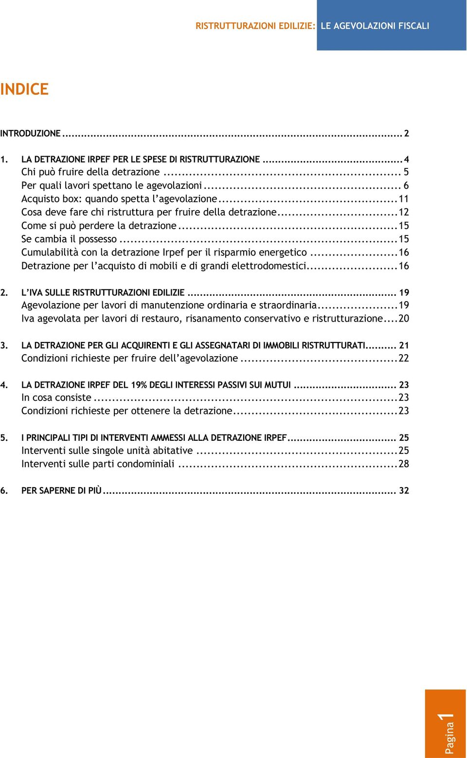 .. 15 Cumulabilità con la detrazione Irpef per il risparmio energetico... 16 Detrazione per l acquisto di mobili e di grandi elettrodomestici... 16 2. L IVA SULLE RISTRUTTURAZIONI EDILIZIE.