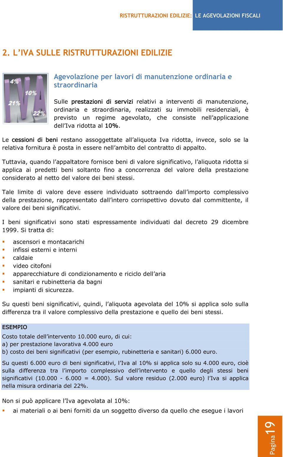 Le cessioni di beni restano assoggettate all aliquota Iva ridotta, invece, solo se la relativa fornitura è posta in essere nell ambito del contratto di appalto.