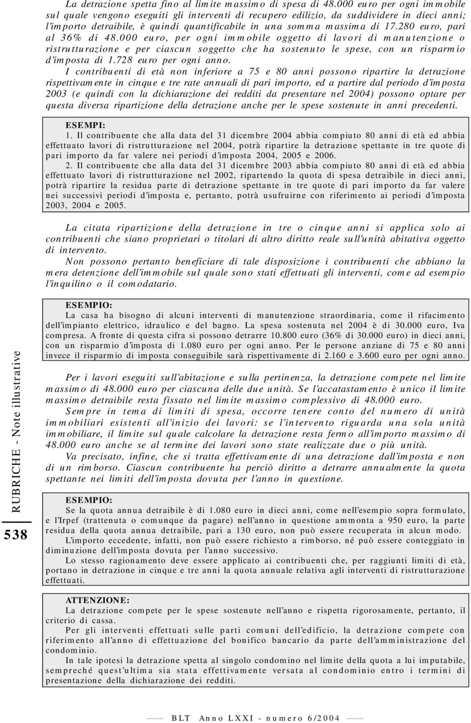 280 euro, pari al 36% di 48.000 euro, per ogni immobile oggetto di lavori di manutenzione o ristrutturazione e per ciascun soggetto che ha sostenuto le spese, con un risparmio d imposta di 1.