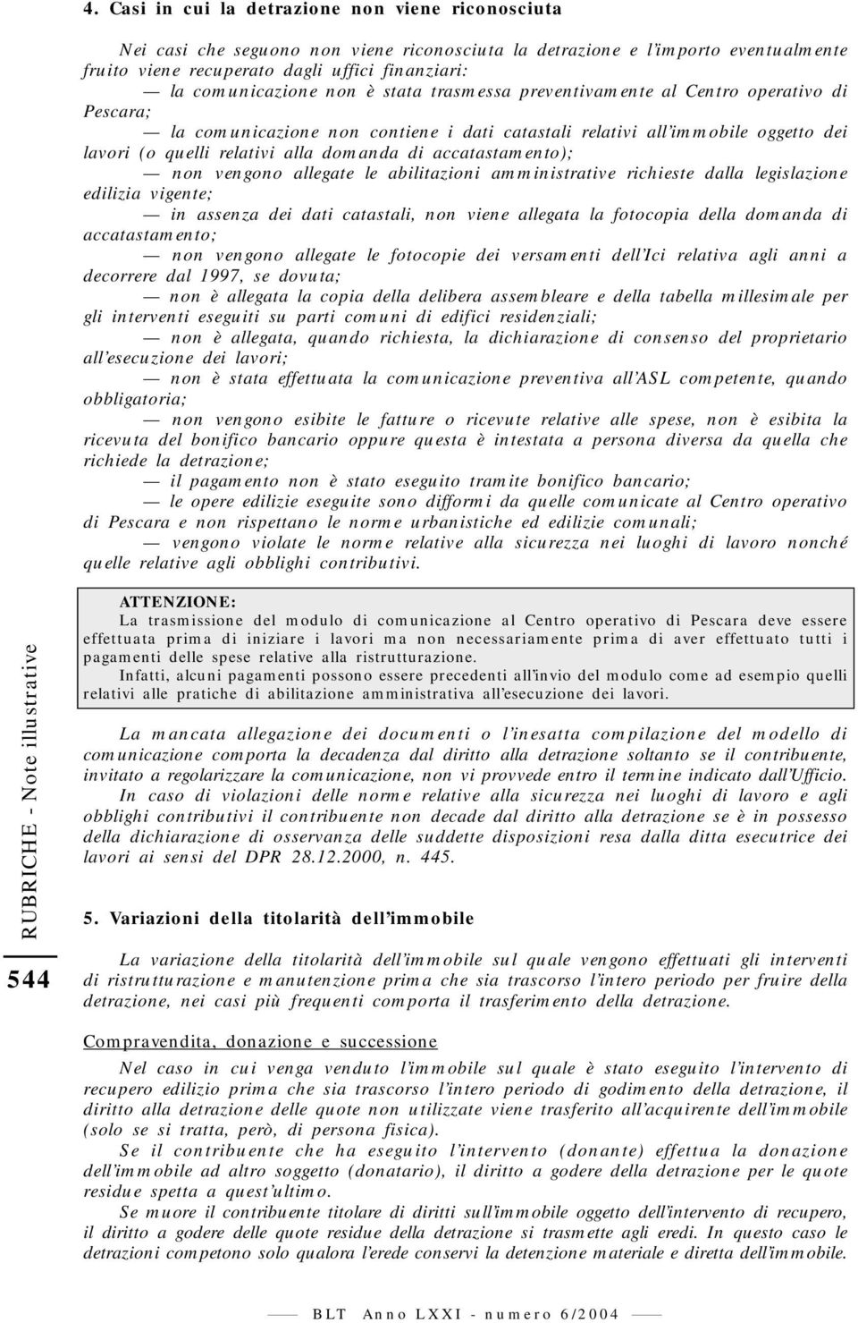 domanda di accatastamento); non vengono allegate le abilitazioni amministrative richieste dalla legislazione edilizia vigente; in assenza dei dati catastali, non viene allegata la fotocopia della