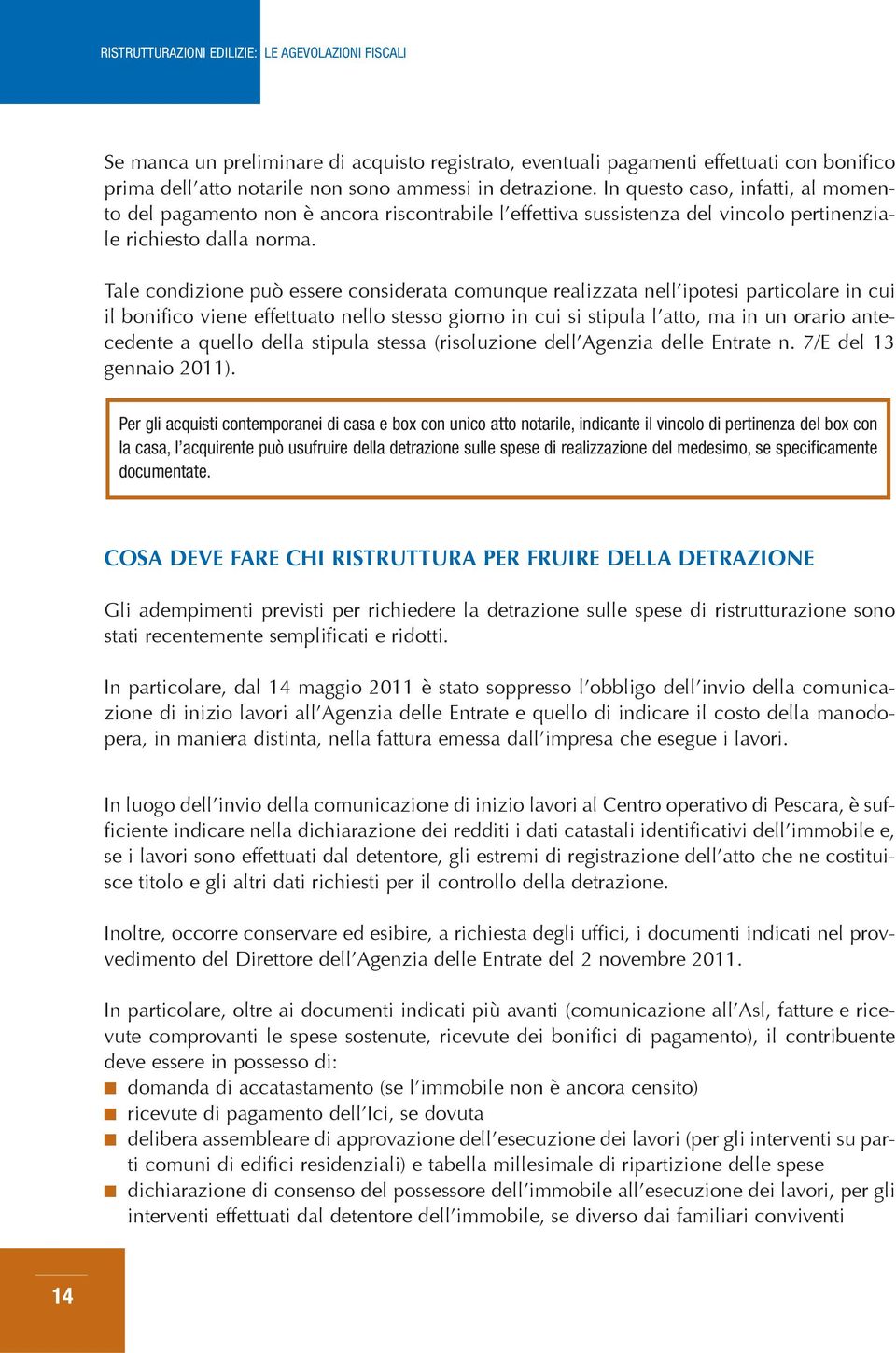 Tale condizione può essere considerata comunque realizzata nell ipotesi particolare in cui il bonifico viene effettuato nello stesso giorno in cui si stipula l atto, ma in un orario antecedente a