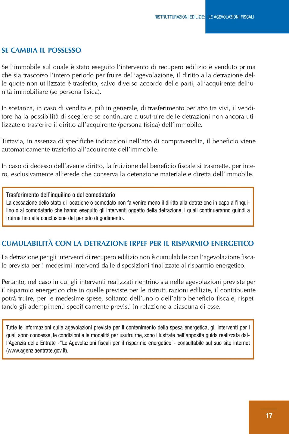 In sostanza, in caso di vendita e, più in generale, di trasferimento per atto tra vivi, il venditore ha la possibilità di scegliere se continuare a usufruire delle detrazioni non ancora utilizzate o