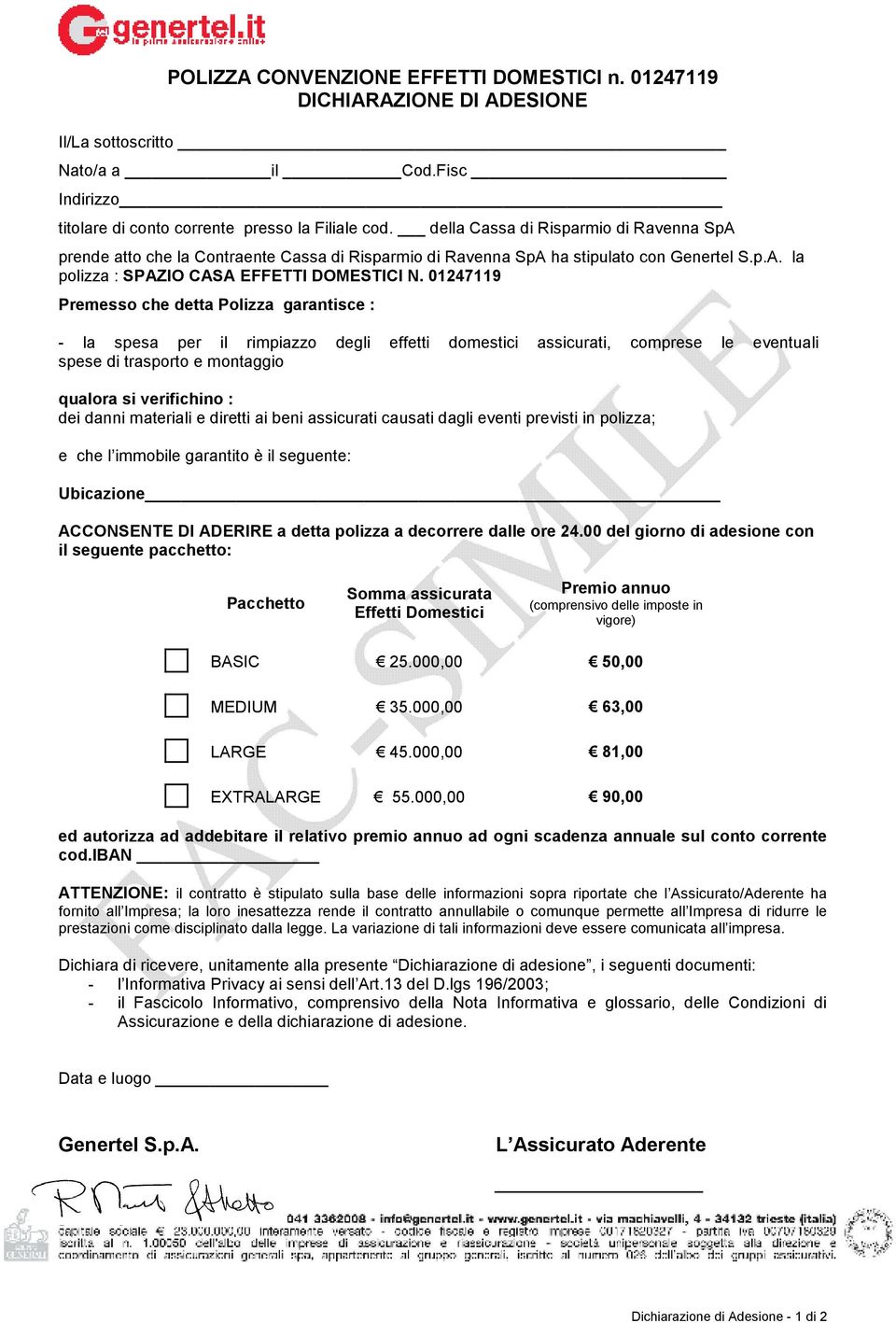 01247119 Premesso che detta Polizza garantisce : - la spesa per il rimpiazzo degli effetti domestici assicurati, comprese le eventuali spese di trasporto e montaggio qualora si verifichino : dei