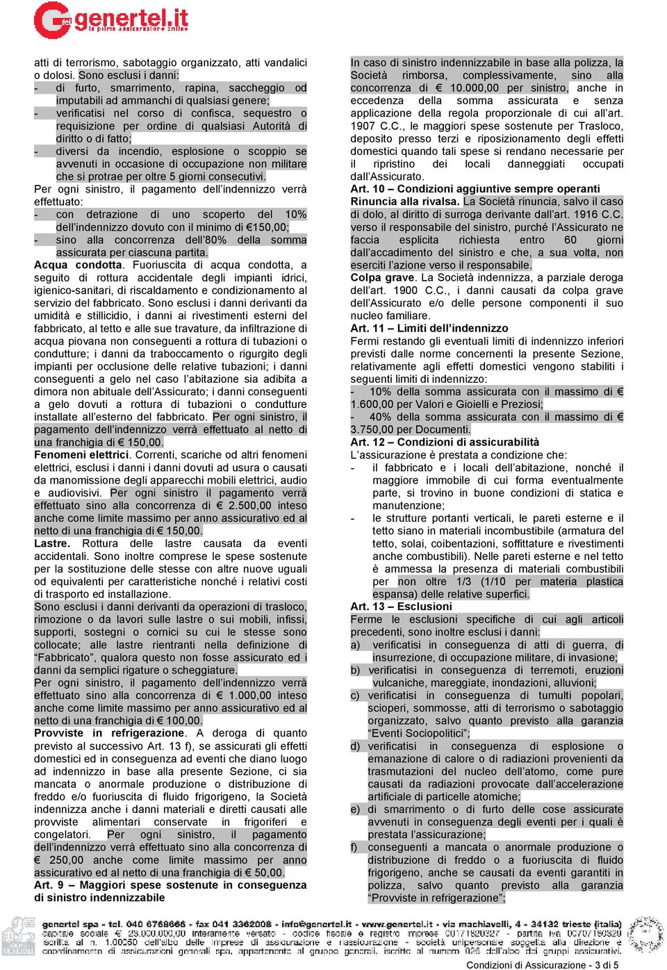 Autorità di diritto o di fatto; - diversi da incendio, esplosione o scoppio se avvenuti in occasione di occupazione non militare che si protrae per oltre 5 giorni consecutivi.