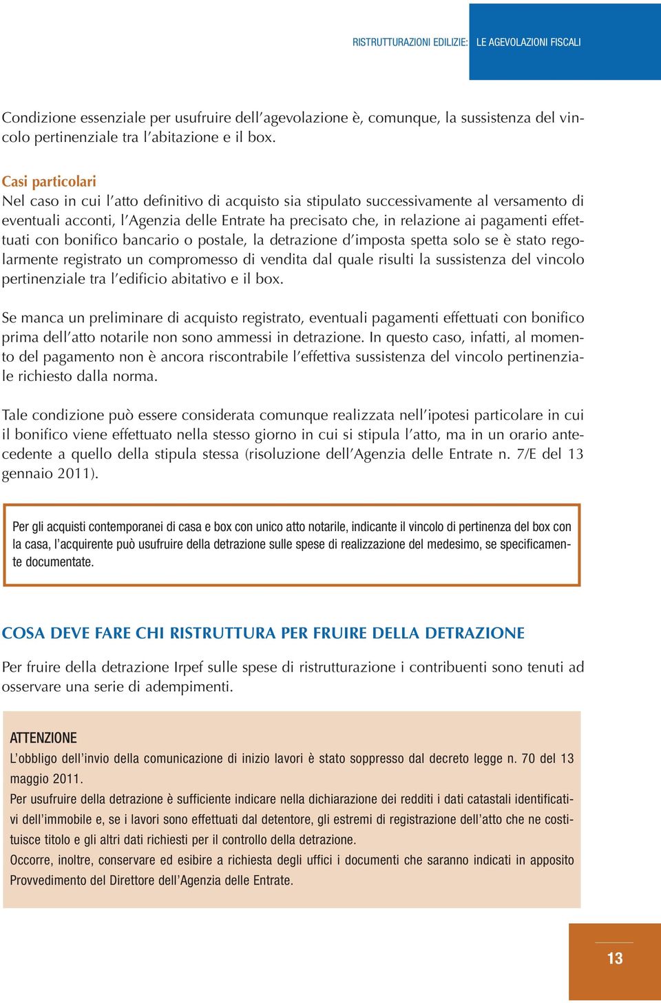 effettuati con bonifico bancario o postale, la detrazione d imposta spetta solo se è stato regolarmente registrato un compromesso di vendita dal quale risulti la sussistenza del vincolo pertinenziale