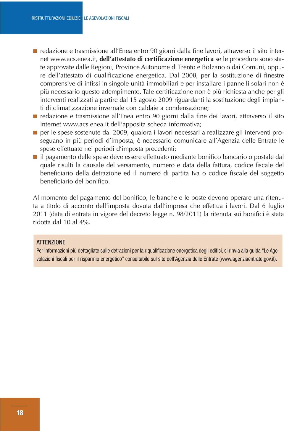 energetica. Dal 2008, per la sostituzione di finestre comprensive di infissi in singole unità immobiliari e per installare i pannelli solari non è più necessario questo adempimento.