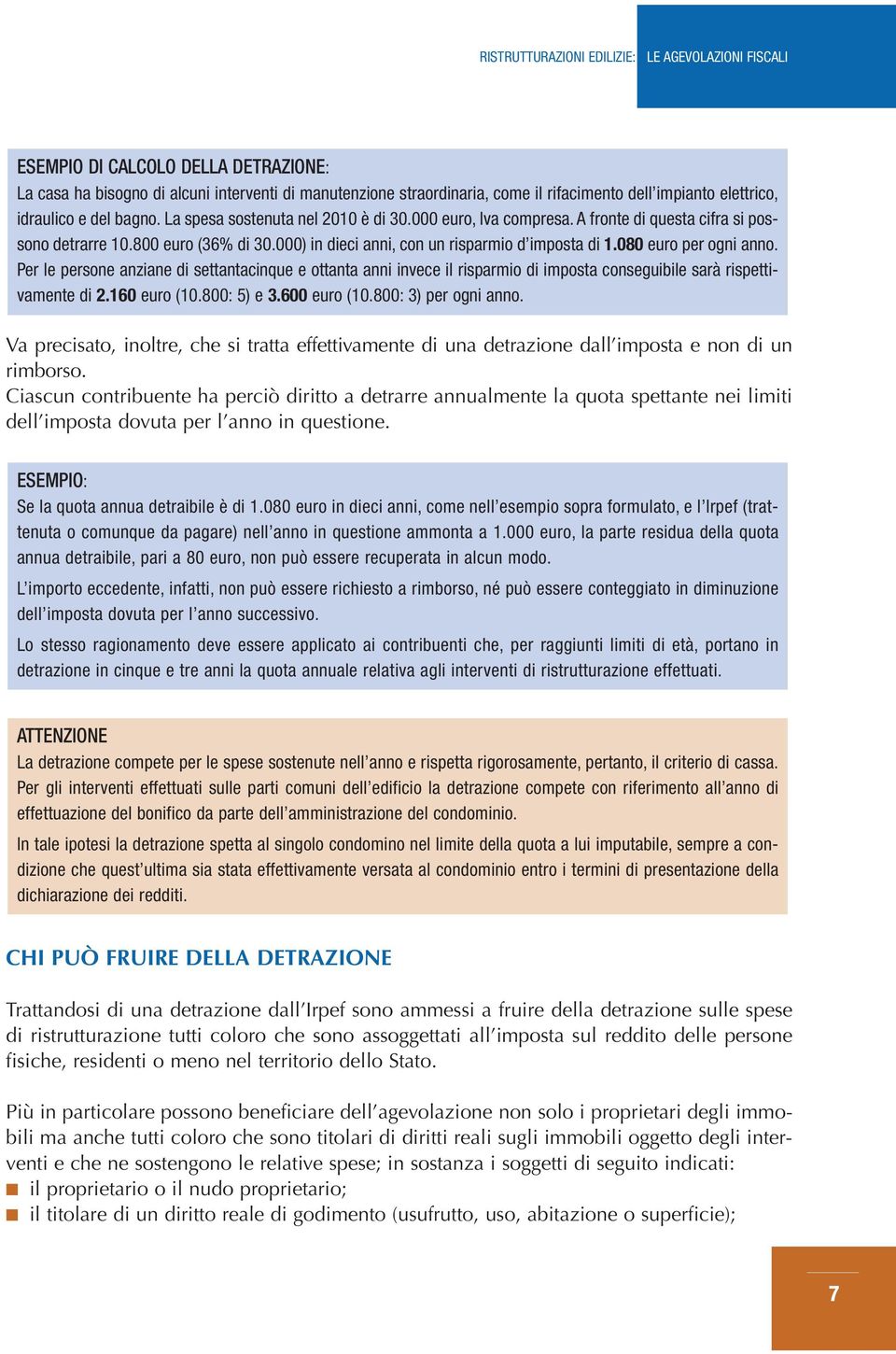 080 euro per ogni anno. Per le persone anziane di settantacinque e ottanta anni invece il risparmio di imposta conseguibile sarà rispettivamente di 2.160 euro (10.800: 5) e 3.600 euro (10.