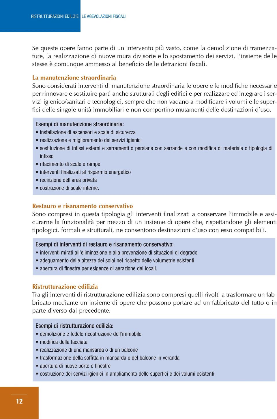 La manutenzione straordinaria Sono considerati interventi di manutenzione straordinaria le opere e le modifiche necessarie per rinnovare e sostituire parti anche strutturali degli edifici e per