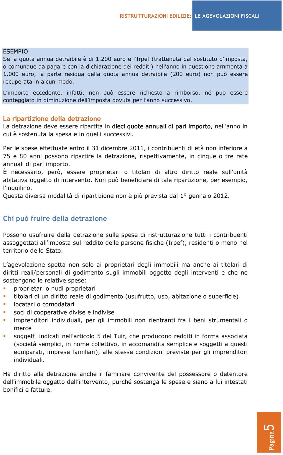 L importo eccedente, infatti, non può essere richiesto a rimborso, né può essere conteggiato in diminuzione dell imposta dovuta per l anno successivo.