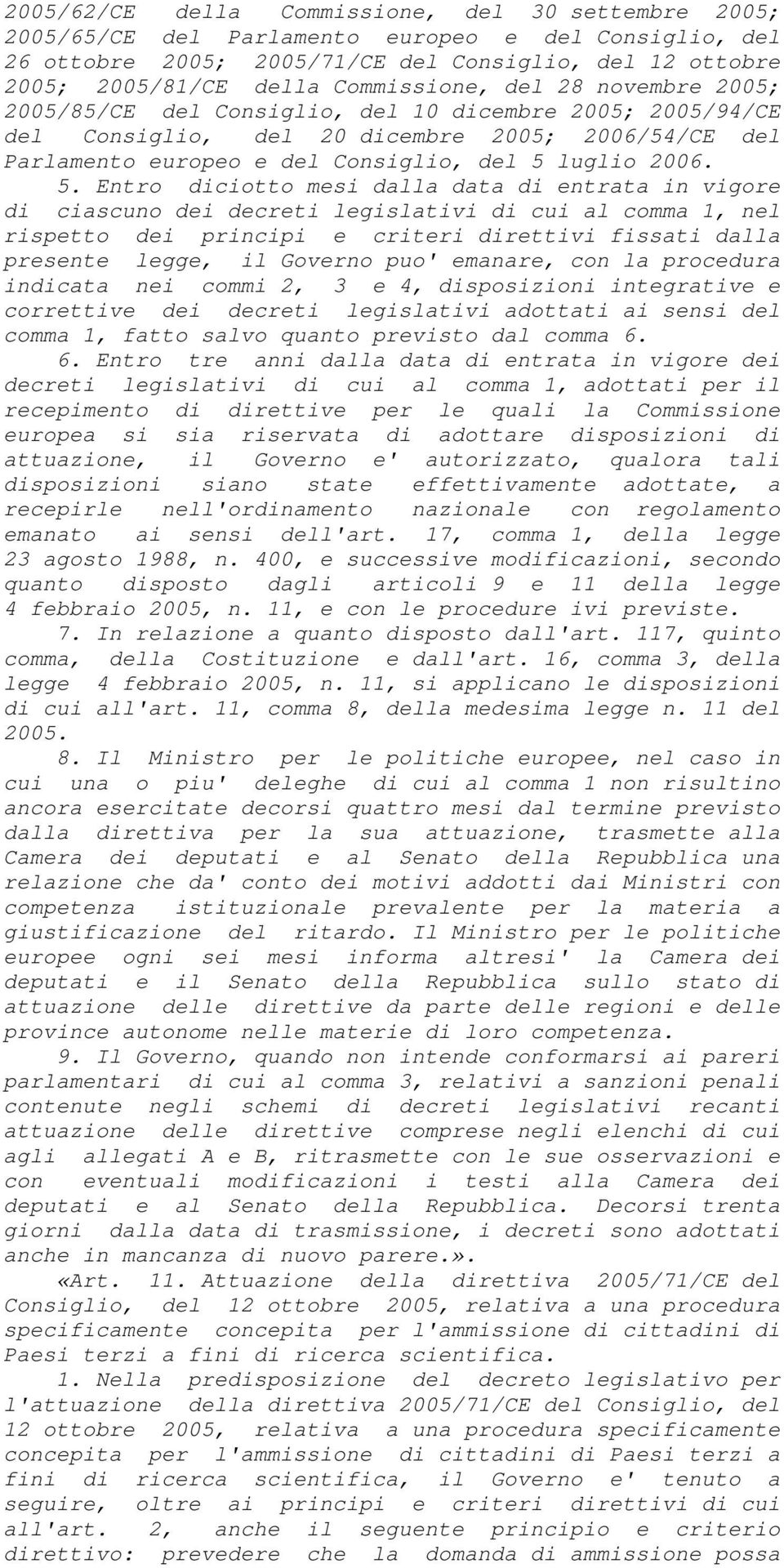 5. Entro diciotto mesi dalla data di entrata in vigore di ciascuno dei decreti legislativi di cui al comma 1, nel rispetto dei principi e criteri direttivi fissati dalla presente legge, il Governo