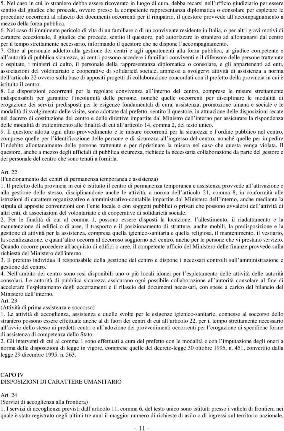 Nel caso di imminente pericolo di vita di un familiare o di un convivente residente in Italia, o per altri gravi motivi di carattere eccezionale, il giudice che procede, sentito il questore, può