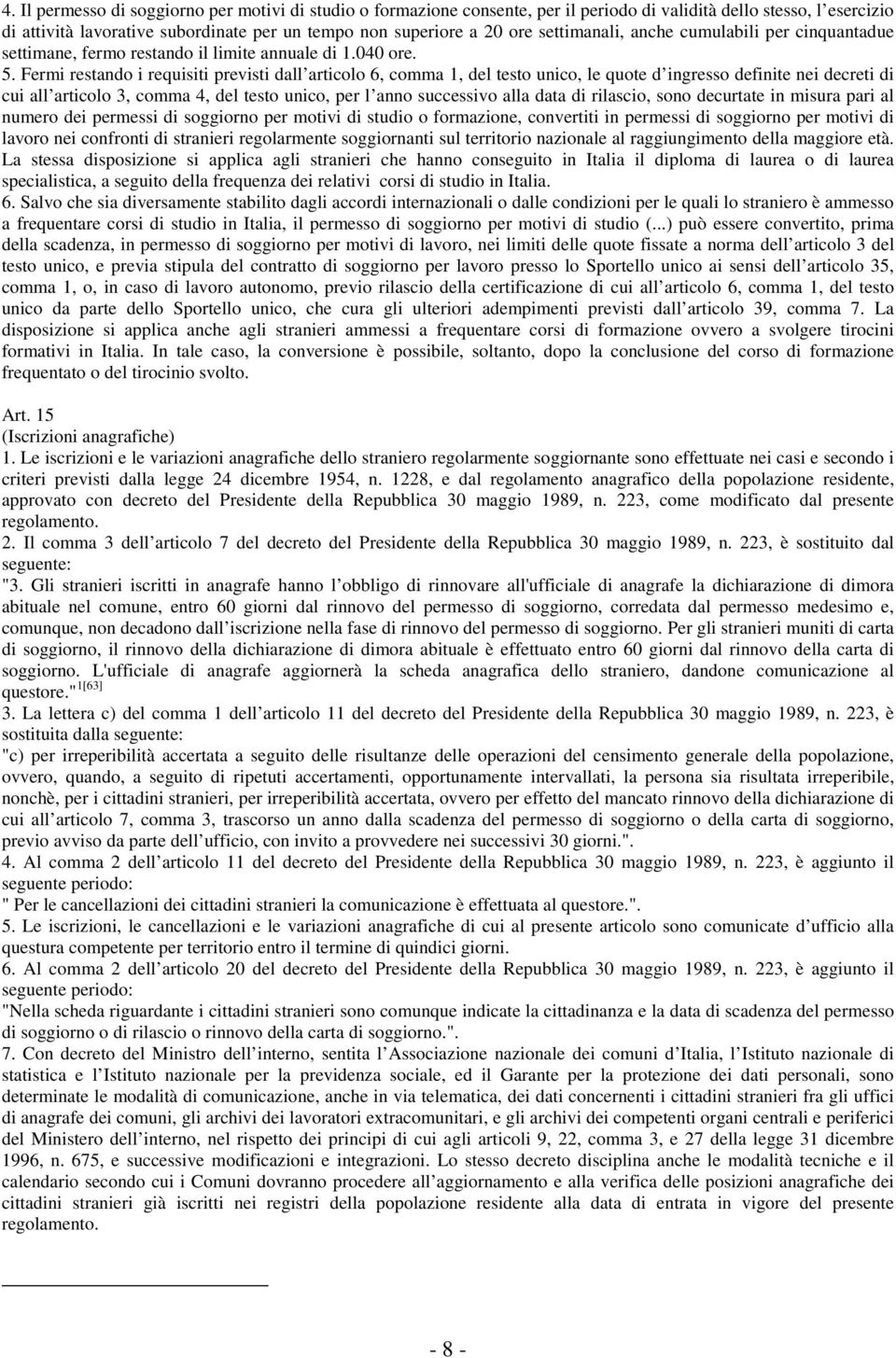 Fermi restando i requisiti previsti dall articolo 6, comma 1, del testo unico, le quote d ingresso definite nei decreti di cui all articolo 3, comma 4, del testo unico, per l anno successivo alla