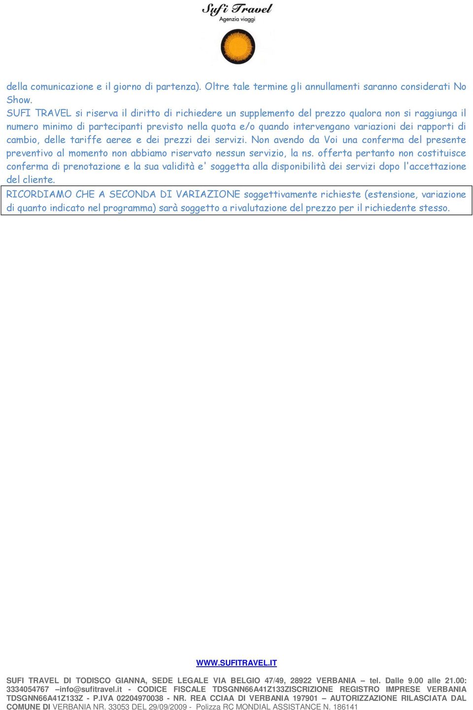 rapporti di cambio, delle tariffe aeree e dei prezzi dei servizi. Non avendo da Voi una conferma del presente preventivo al momento non abbiamo riservato nessun servizio, la ns.