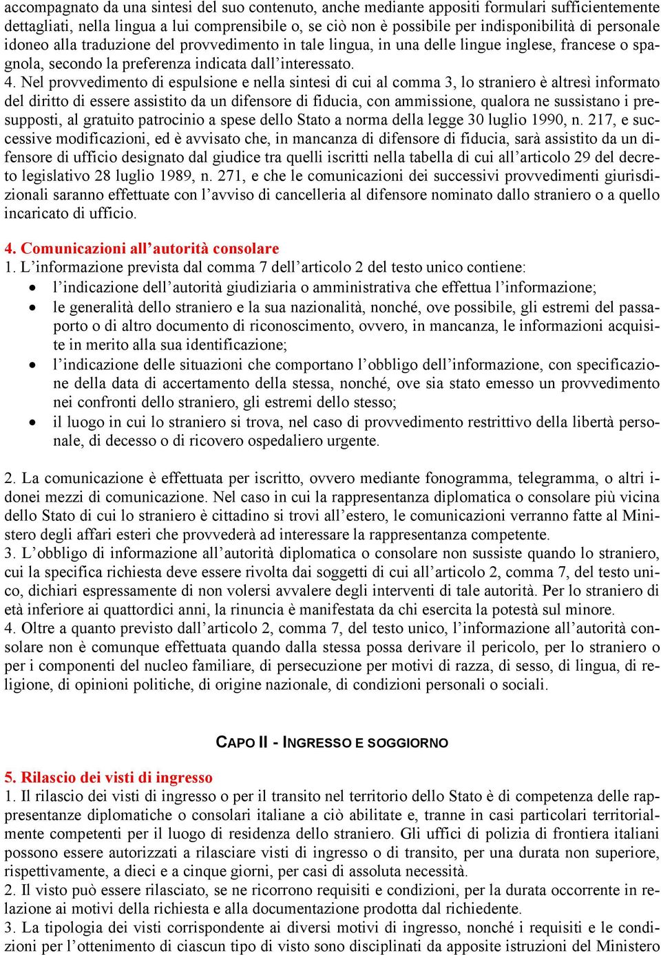 Nel provvedimento di espulsione e nella sintesi di cui al comma 3, lo straniero è altresì informato del diritto di essere assistito da un difensore di fiducia, con ammissione, qualora ne sussistano i