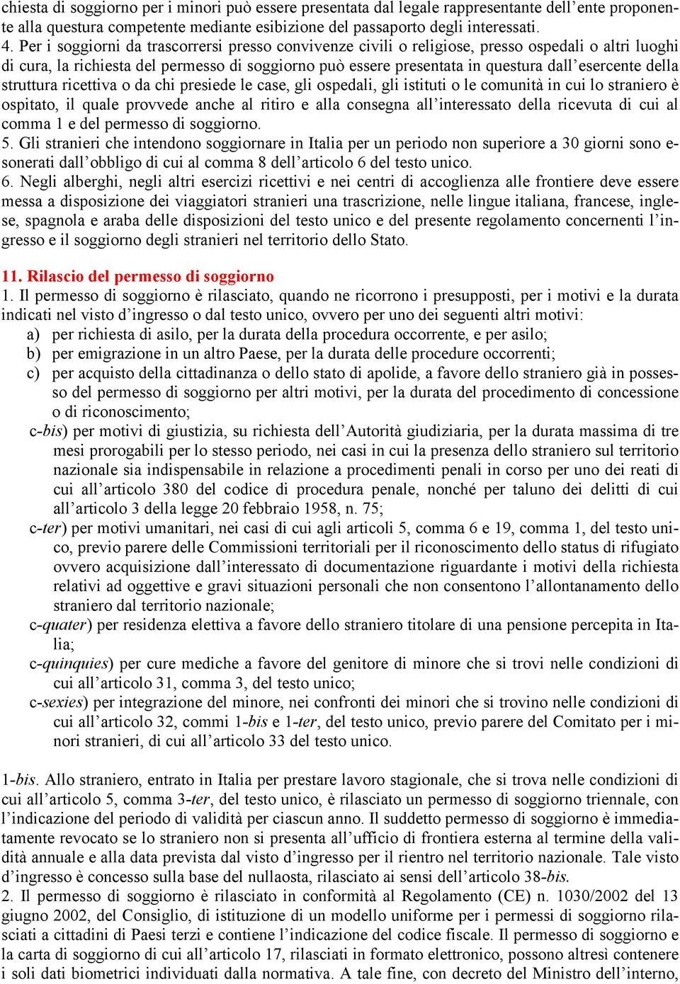 della struttura ricettiva o da chi presiede le case, gli ospedali, gli istituti o le comunità in cui lo straniero è ospitato, il quale provvede anche al ritiro e alla consegna all interessato della