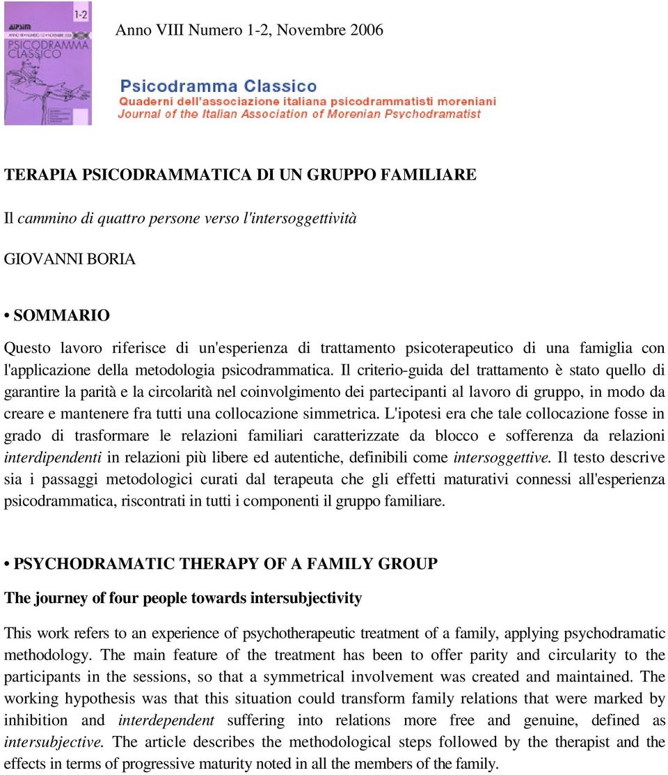 Il criterio-guida del trattamento è stato quello di garantire la parità e la circolarità nel coinvolgimento dei partecipanti al lavoro di gruppo, in modo da creare e mantenere fra tutti una