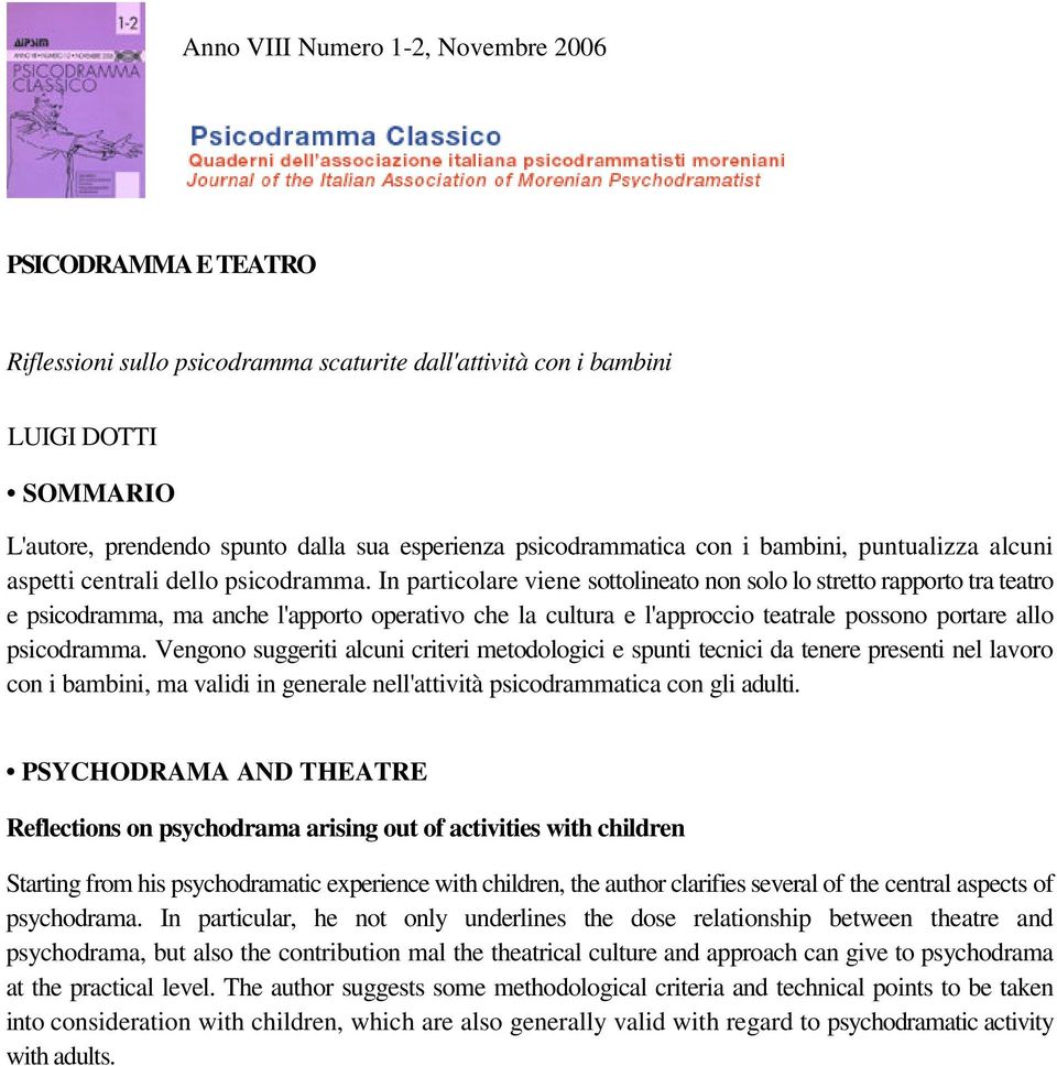 In particolare viene sottolineato non solo lo stretto rapporto tra teatro e psicodramma, ma anche l'apporto operativo che la cultura e l'approccio teatrale possono portare allo psicodramma.