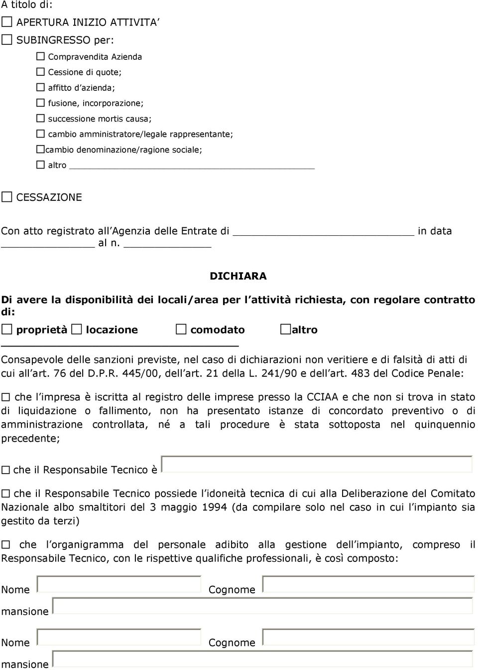 DICHIARA Di avere la disponibilità dei locali/area per l attività richiesta, con regolare contratto di: proprietà locazione comodato altro Consapevole delle sanzioni previste, nel caso di