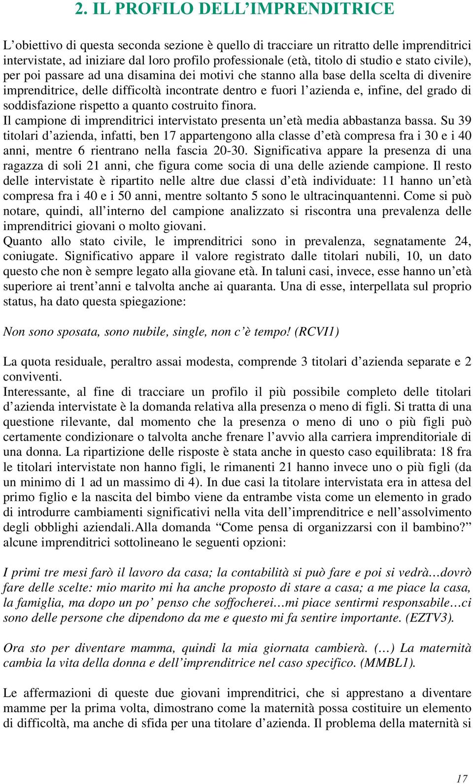 grado di soddisfazione rispetto a quanto costruito finora. Il campione di imprenditrici intervistato presenta un età media abbastanza bassa.