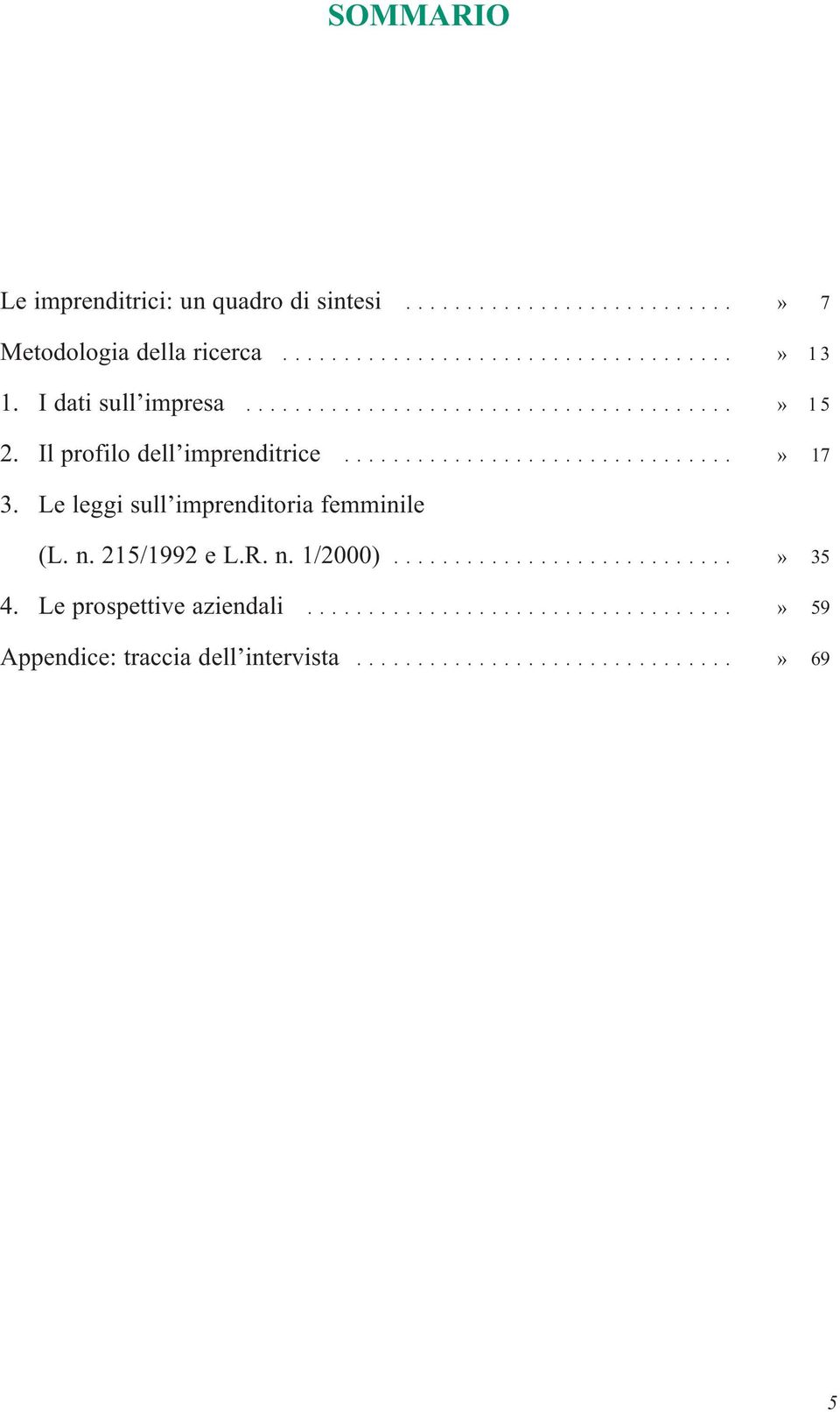 Le leggi sull imprenditoria femminile (L. n. 215/1992 e L.R. n. 1/2000)............................» 35 4. Le prospettive aziendali.