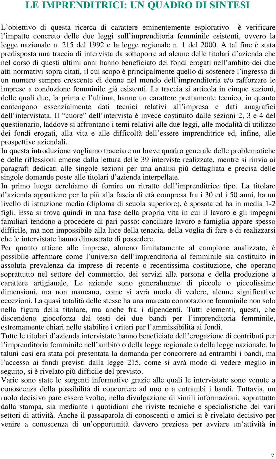 A tal fine è stata predisposta una traccia di intervista da sottoporre ad alcune delle titolari d azienda che nel corso di questi ultimi anni hanno beneficiato dei fondi erogati nell ambito dei due