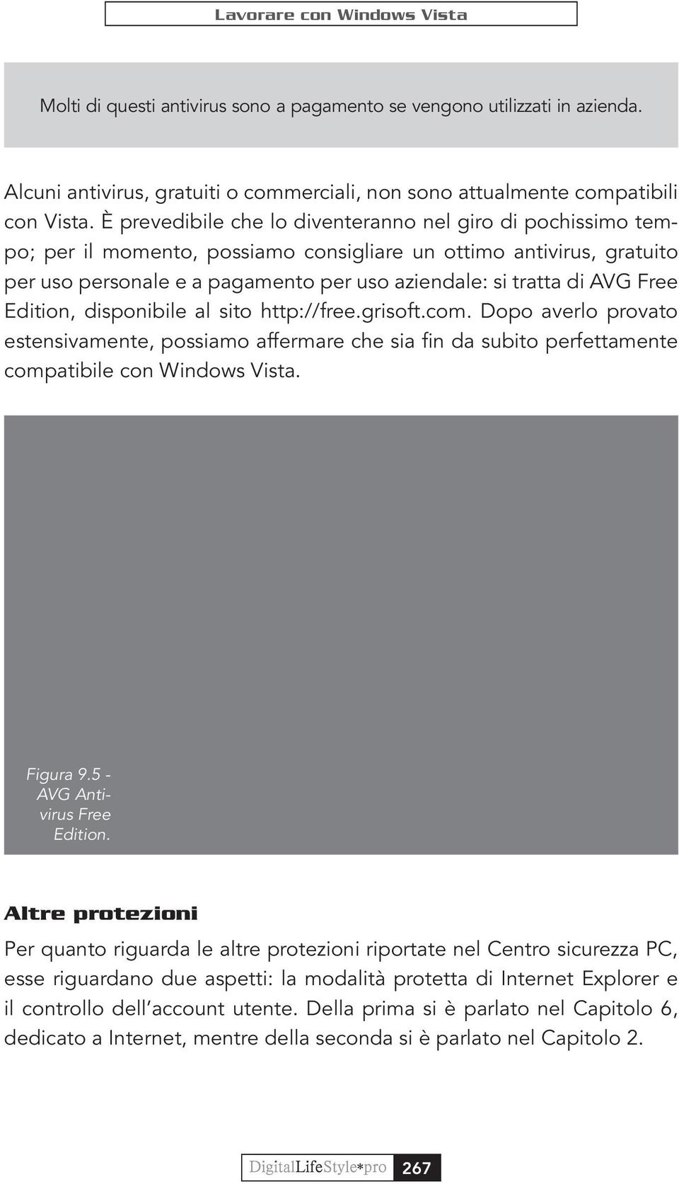 Free Edition, disponibile al sito http://free.grisoft.com. Dopo averlo provato estensivamente, possiamo affermare che sia fin da subito perfettamente compatibile con Windows Vista. Figura 9.