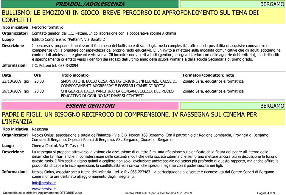 complessità, offrendo la possibilità di acquisire conoscenze e competenze utili a prendere consapevolezza del proprio ruolo educativo.