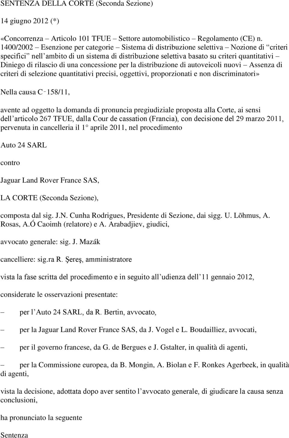 rilascio di una concessione per la distribuzione di autoveicoli nuovi Assenza di criteri di selezione quantitativi precisi, oggettivi, proporzionati e non discriminatori» Nella causa C 158/11, avente