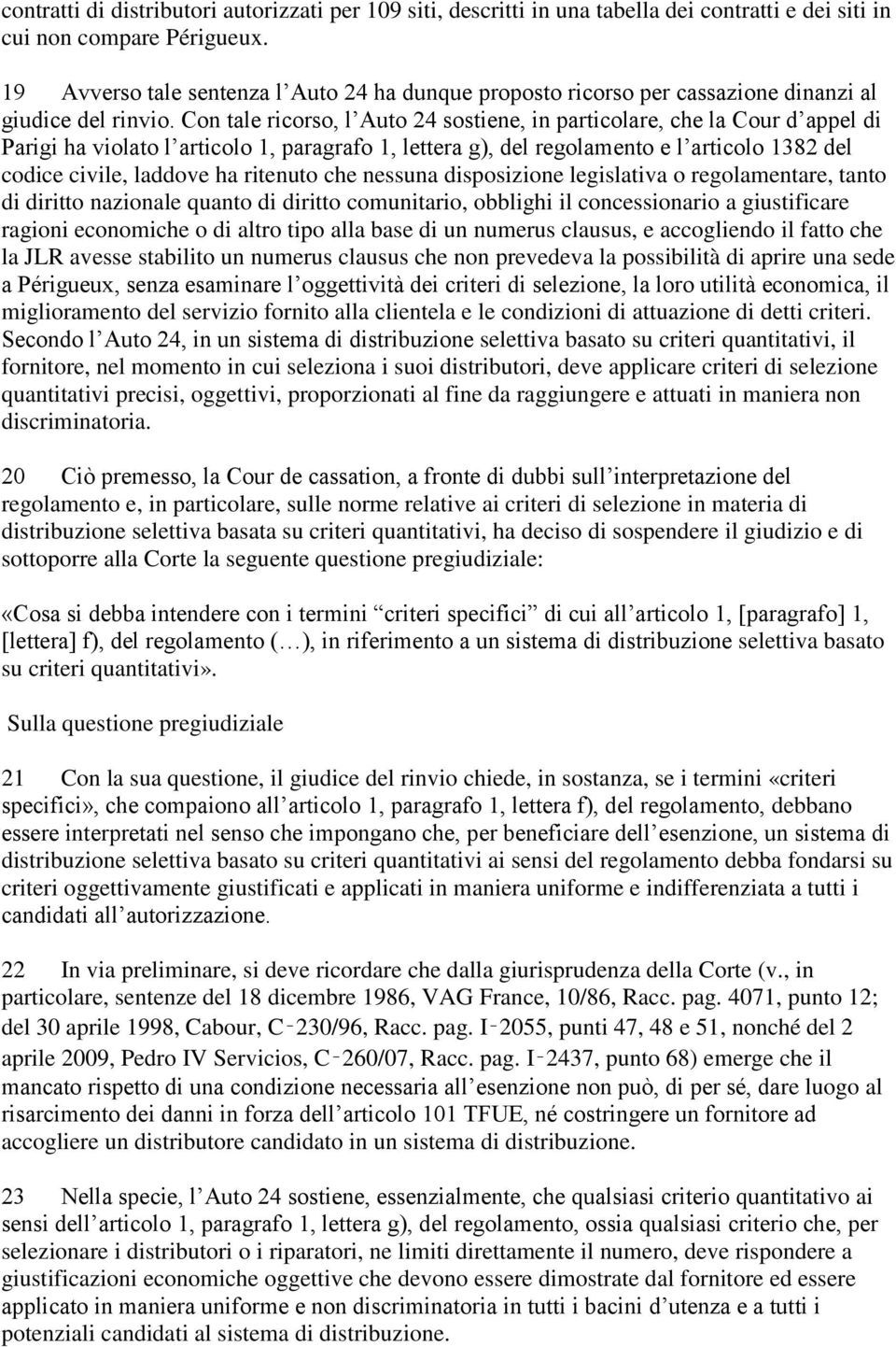 Con tale ricorso, l Auto 24 sostiene, in particolare, che la Cour d appel di Parigi ha violato l articolo 1, paragrafo 1, lettera g), del regolamento e l articolo 1382 del codice civile, laddove ha