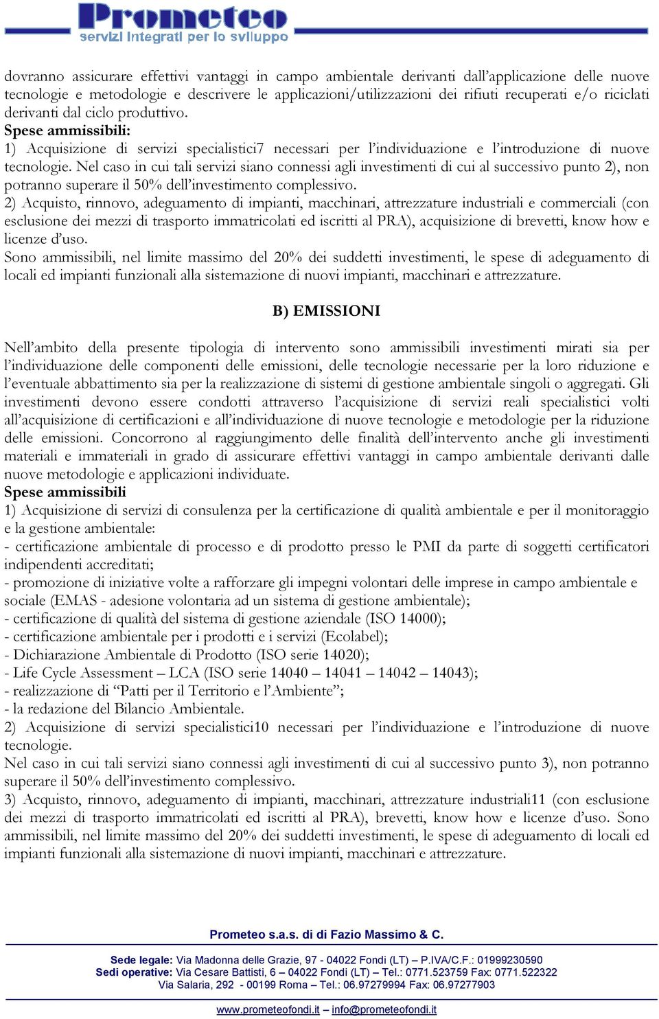 Nel caso in cui tali servizi siano connessi agli investimenti di cui al successivo punto 2), non potranno superare il 50% dell investimento complessivo.