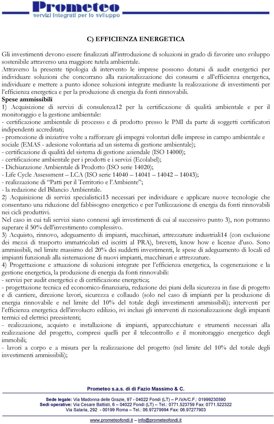 individuare e mettere a punto idonee soluzioni integrate mediante la realizzazione di investimenti per l efficienza energetica e per la produzione di energia da fonti rinnovabili.