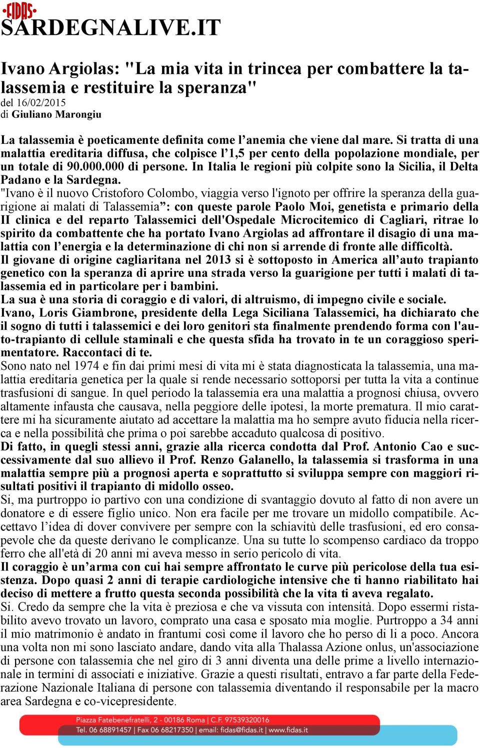 mare. Si tratta di una malattia ereditaria diffusa, che colpisce l 1,5 per cento della popolazione mondiale, per un totale di 90.000.000 di persone.